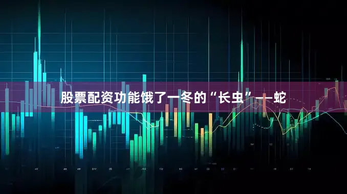 股票配资功能饿了一冬的“长虫”——蛇