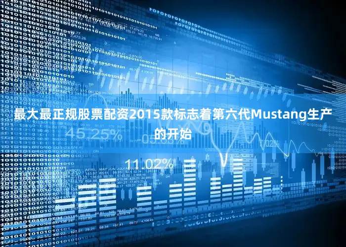 最大最正规股票配资2015款标志着第六代Mustang生产的开始