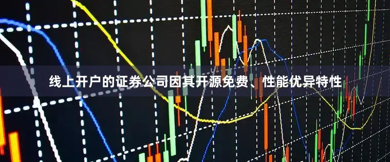 线上开户的证券公司因其开源免费、性能优异特性