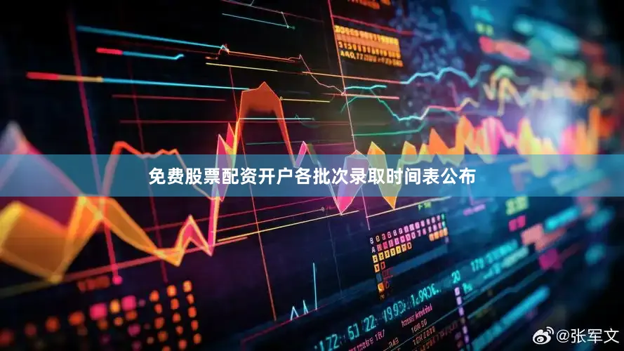 免费股票配资开户各批次录取时间表公布
