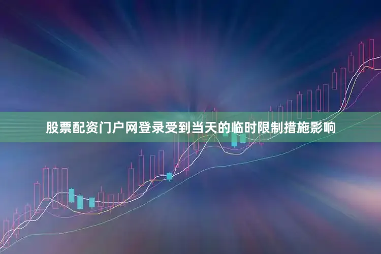 股票配资门户网登录受到当天的临时限制措施影响