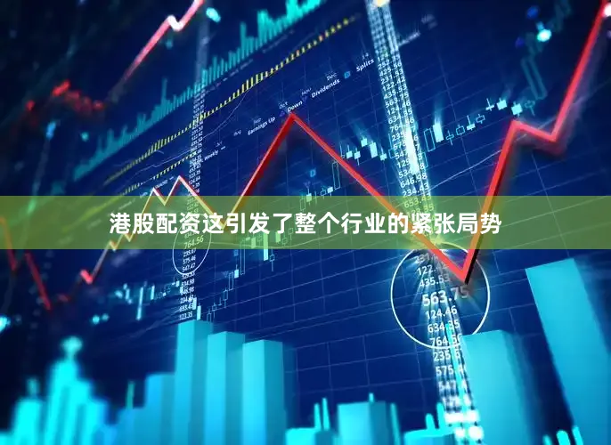 港股配资这引发了整个行业的紧张局势