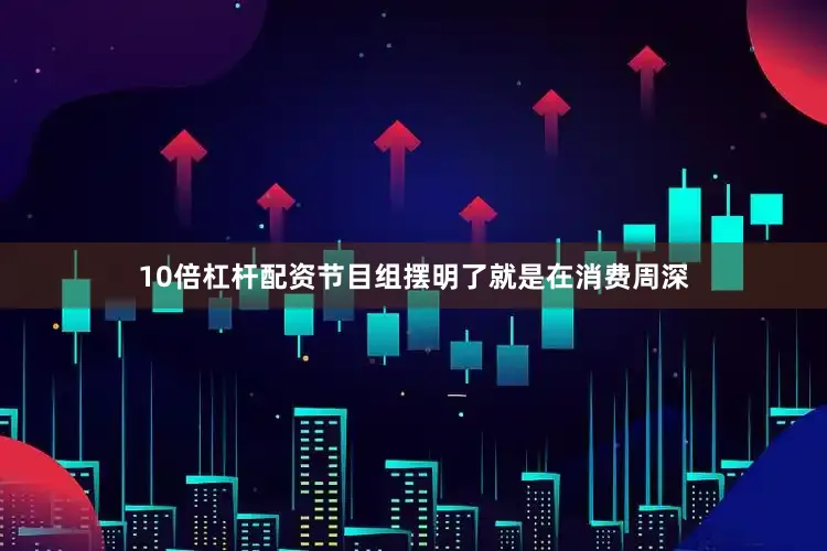 10倍杠杆配资节目组摆明了就是在消费周深