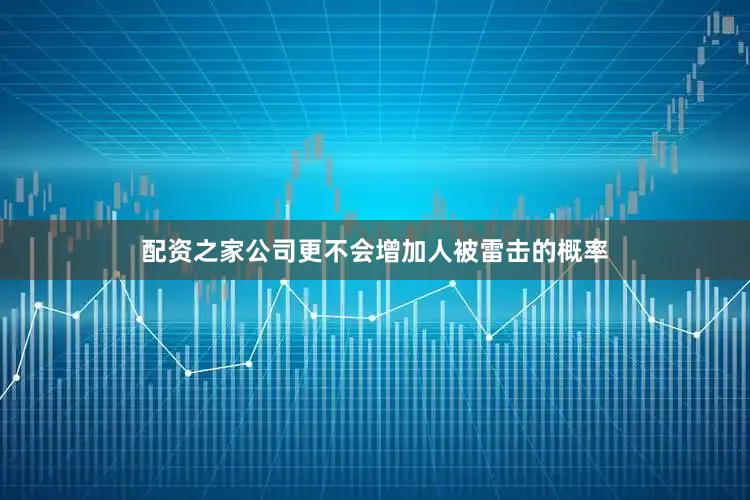 配资之家公司更不会增加人被雷击的概率